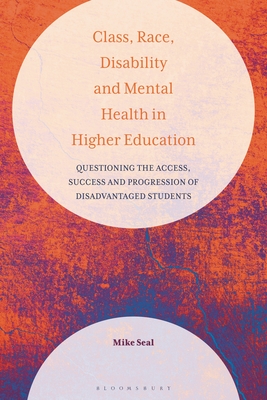 Class, Race, Disability and Mental Health in Higher Education: Questioning the Access, Success and Progression of Disadvantaged Students - Seal, Mike