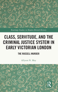 Class, Servitude, and the Criminal Justice System in Early Victorian London: The Russell Murder