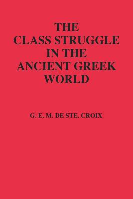 Class Struggle in the Ancient Greek World - Ste Croix, Geoffrey E Maurice