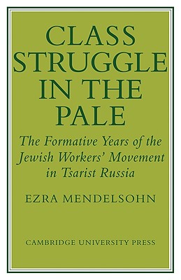 Class Struggle in the Pale: The Formative Years of the Jewish Worker's Movement in Tsarist Russia - Mendelsohn, Ezra