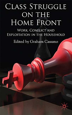 Class Struggle on the Home Front: Work, Conflict, and Exploitation in the Household - Cassano, G (Editor)