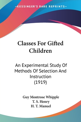 Classes For Gifted Children: An Experimental Study Of Methods Of Selection And Instruction (1919) - Whipple, Guy Montrose, and Henry, T S, and Manuel, H T