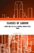 Classes of Labour: Work and life in a central Indian steel town
