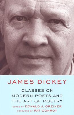 Classes on Modern Poets and the Art of Poetry - Dickey, James, and Greiner, Donald J (Editor), and Conroy, Pat (Foreword by)
