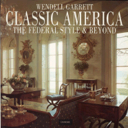 Classic America: The Federal Style and Beyond - Garrett, Wendell, and Larkin, David (Editor), and Rocheleau, Paul (Photographer)