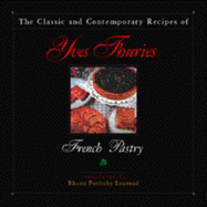 Classic and Contemporary Recipes of Yves Thuries: French Pastry - Thuries, Yves, and Poritzky-Lauvand, Rhona (Translated by), and Poritzky-Lauvand, Rhoda (Translated by)