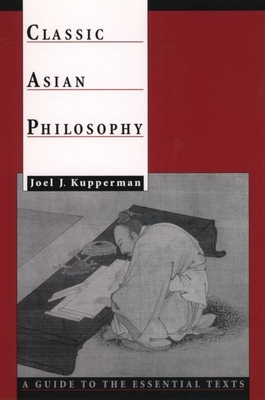 Classic Asian Philosophy: A Guide to the Essential Texts - Kupperman, Joel J