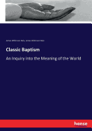 Classic Baptism: An Inquiry into the Meaning of the World