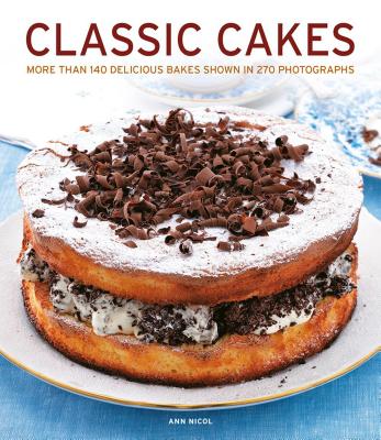 Classic Cakes: More Than 140 Delicious Bakes Shown in 270 Photographs - Nicol, Ann