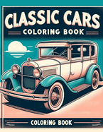 Classic Cars Coloring Book: Bring Back the Glory Days of Motoring with This Classic Cars, Highlighting the Magnificent Beauty of Vintage Automobiles