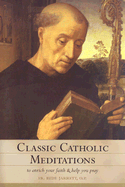 Classic Catholic Meditations: To Enrich Your Faith and Help You Pray - Jarrett, Bede