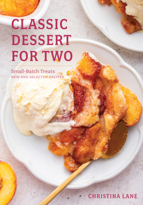 Classic Dessert for Two: Small-Batch Treats, New and Selected Recipes - Lane, Christina