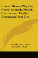 Classic Drama Plays by Greek, Spanish, French, German and English Dramatists Part Two