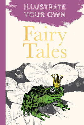 Classic Fairy Tales: Illustrate Your Own - The History Press