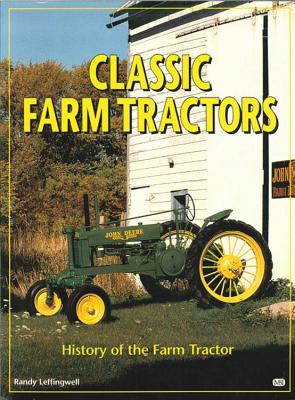 Classic Farm Tractors: History of the Farm Tractor - Leffingwell, Randy