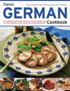 Classic German Cookbook: 70 Traditional Recipes from Germany, Austria, Hungary and the Czech Republic, Shown Step by Step in 300 Photographs