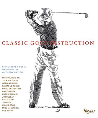 Classic Golf Instruction - Obetz, Christopher, and Rudy, Matthew, and Nicklaus, Jack (Contributions by), and Norman, Greg (Contributions by), and Floyd...