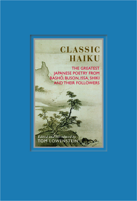 Classic Haiku: The Greatest Japanese Poetry from Basho, Buson, Issa, Shiki and Their Followers - Lowenstein, Tom (Introduction by), and Cleare, John (Photographer)