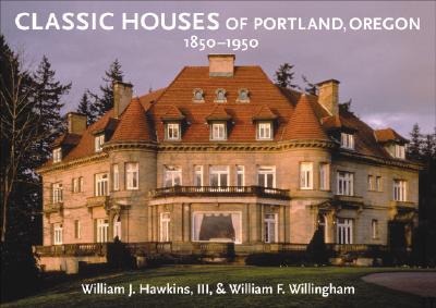Classic Houses of Portland, Oregon, 1850 1950 - Hawkins, William J, III, and Willingham, William F