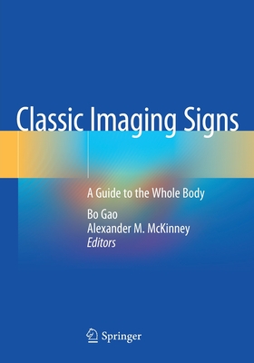 Classic Imaging Signs: A Guide to the Whole Body - Gao, Bo (Editor), and McKinney, Alexander M. (Editor)