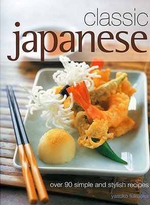 Classic Japanese: Over 90 Simple and Stylish Recipes - Fukuoka, Yasuko
