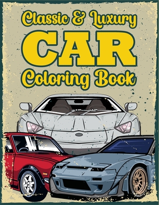 Classic & Luxury Car Coloring Book: Cool Cars And Vehicles Coloring Books For Teen Boys, Kids & Adults - Gifts For Car Lovers - Publication, Famz