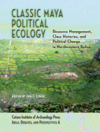 Classic Maya Political Ecology: Resource Management, Class Histories, and Political Change in Northwestern Belize
