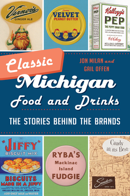 Classic Michigan Food and Drinks: The Stories Behind the Brands - Milan, Jon, and Offen, Gail