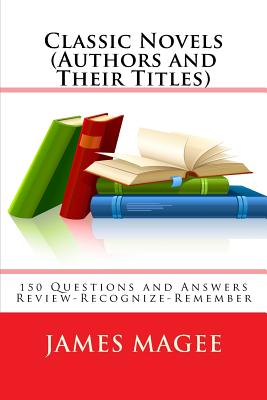 Classic Novels (Authors and Their Titles): 150 Questions and Answers Review-Recognize-Remember - Magee, James