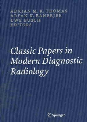 Classic Papers in Modern Diagnostic Radiology - Thomas, Adrian M K (Editor), and Caine, Dennis J (Editor), and Banerjee, Arpan K (Editor)