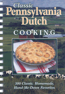 Classic Pennsylvania Dutch Cooking: 300 Classic, Homemade, Hand-Me-Down Favorites