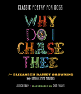 Classic Poetry for Dogs: Why Do I Chase Thee: From Elizabeth Basset Browning and Other Canine Masters