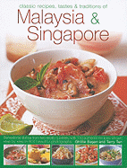 Classic Recipes, Tastes & Traditions of Malaysia & Singapore: Sensational Dishes from Two Exotic Cuisines, with 150 Authentic Recipes Shown Step by Step in 600 Beautiful Photographs