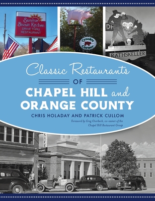 Classic Restaurants of Chapel Hill and Orange County - Holaday, Chris, and Cullom, Patrick, and Overbeck, Greg (Foreword by)