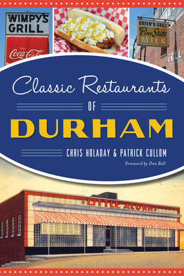 Classic Restaurants of Durham - Holaday, Chris, and Cullom, Patrick, and Ball, Don (Foreword by)