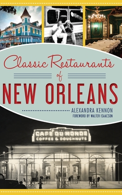 Classic Restaurants of New Orleans - Kennon, Alexandra, and Isaacson, Walter (Foreword by)