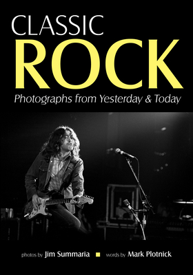 Classic Rock: Photographs from Yesterday & Today - Summaria, Jim, and Plotnick, Mark