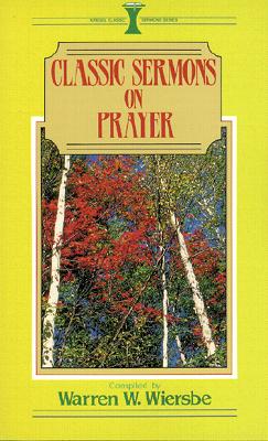 Classic Sermons on Prayer - Wiersbe, Warren W, Dr. (Compiled by)