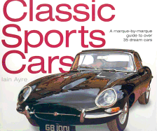 Classic Sports Cars: A Marque-By-Marque Guide to Over 35 Dream Cars