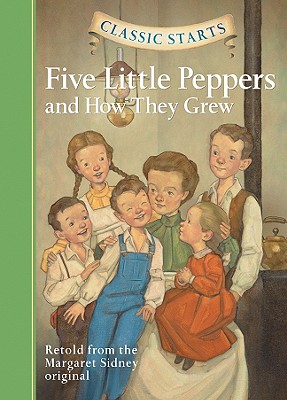 Classic Starts(r) Five Little Peppers and How They Grew - Sidney, Margaret, and Namm, Diane (Abridged by), and Pober, Arthur, Ed (Afterword by)