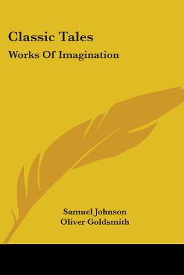 Classic Tales: Works Of Imagination - Johnson, Samuel, and Goldsmith, Oliver, and Saint-Pierre, Bernadin de