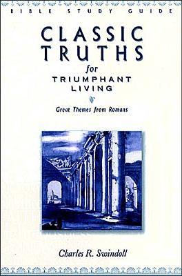 Classic Truths for Triumphant Living: Great Themes from Romans - Swindoll, Charles R, Dr.