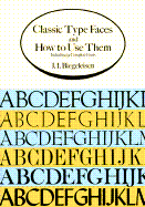 Classic Type Faces and How to Use Them: Including 91 Complete Fonts - Biegeleisen, J I