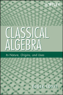 Classical Algebra: Its Nature, Origins, and Uses - Cooke, Roger L