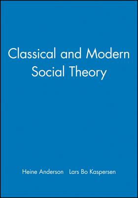 Classical and Modern Social Theory - Anderson, Heine (Editor), and Kaspersen, Lars Bo (Editor)