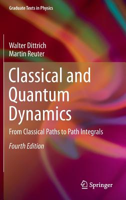 Classical and Quantum Dynamics: From Classical Paths to Path Integrals - Dittrich, Walter, and Reuter, Martin
