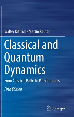 Classical and Quantum Dynamics: From Classical Paths to Path Integrals - Dittrich, Walter, and Reuter, Martin