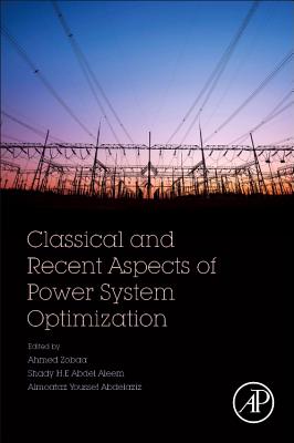 Classical and Recent Aspects of Power System Optimization - Zobaa, Ahmed F. (Editor), and Abdel Aleem, Shady (Editor), and Youssef Abdelaziz, Almoataz (Editor)