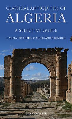 Classical Antiquities of Algeria: A Selective Guide - Blas de Robls, Jean-Marie, and Sintes, Claude, and Kenrick, Philip