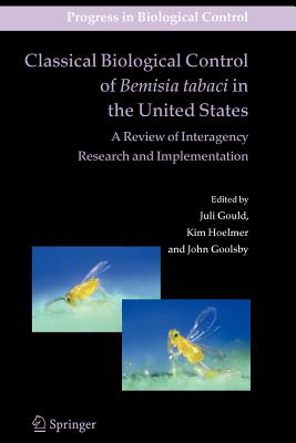 Classical Biological Control of Bemisia tabaci in the United States - A Review of Interagency Research and Implementation - Gould, Juli (Editor), and Hoelmer, Kim (Editor), and Goolsby, John (Editor)